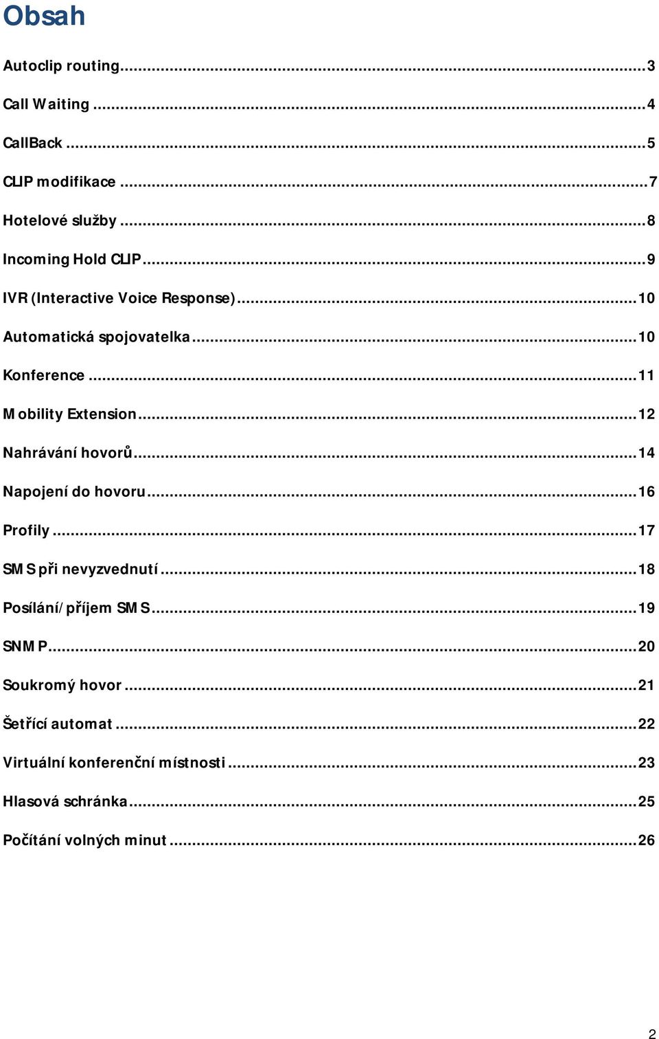 .. 12 Nahrávání hovorů... 14 Napojení do hovoru... 16 Profily... 17 SMS při nevyzvednutí... 18 Posílání/příjem SMS... 19 SNMP.