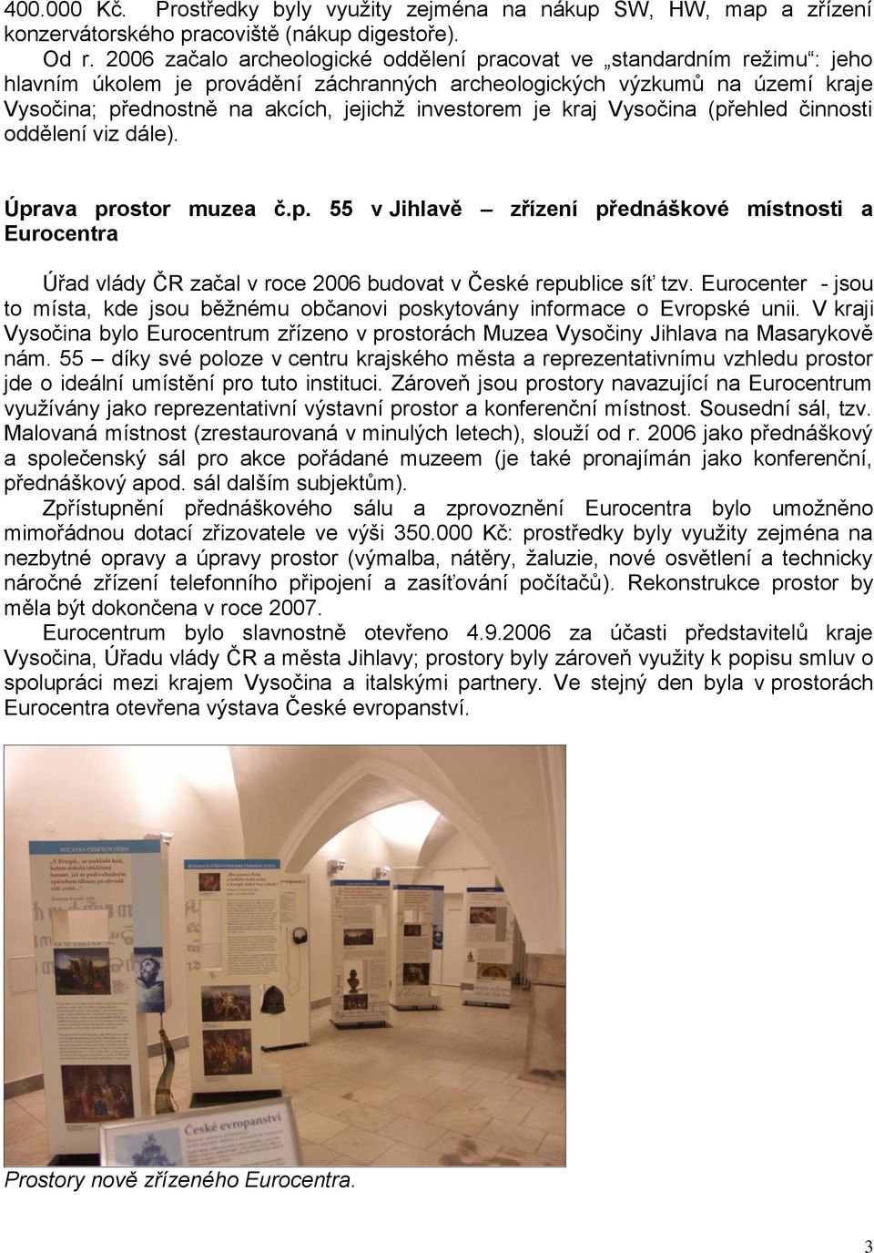 investorem je kraj Vysočina (přehled činnosti oddělení viz dále). Úprava prostor muzea č.p. 55 v Jihlavě zřízení přednáškové místnosti a Eurocentra Úřad vlády ČR začal v roce 2006 budovat v České republice síť tzv.