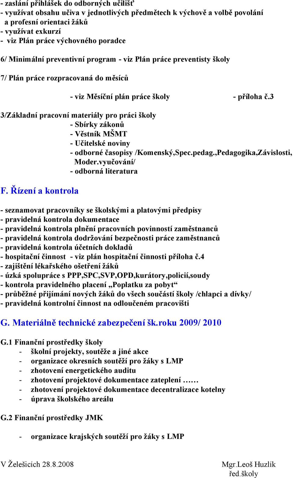 3 3/Základní pracovní materiály pro práci školy - Sbírky zákonů - Věstník MŠMT - Učitelské noviny - odborné časopisy /Komenský,Spec.pedag.,Pedagogika,Závislosti, Moder.