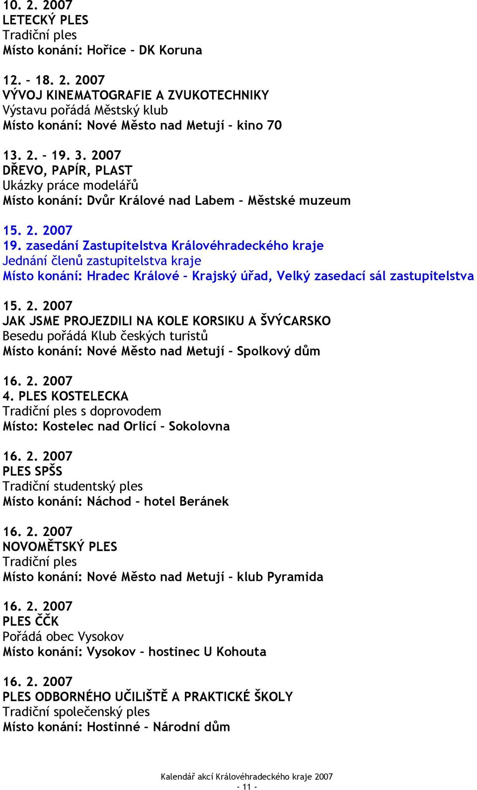 zasedání Zastupitelstva Královéhradeckého kraje Jednání členů zastupitelstva kraje Místo konání: Hradec Králové Krajský úřad, Velký zasedací sál zastupitelstva 15. 2.