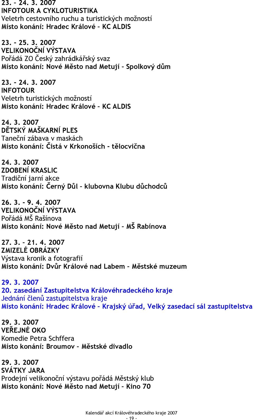 3. 2007 ZDOBENÍ KRASLIC Tradiční jarní akce Místo konání: Černý Důl klubovna Klubu důchodců 26. 3. - 9. 4.