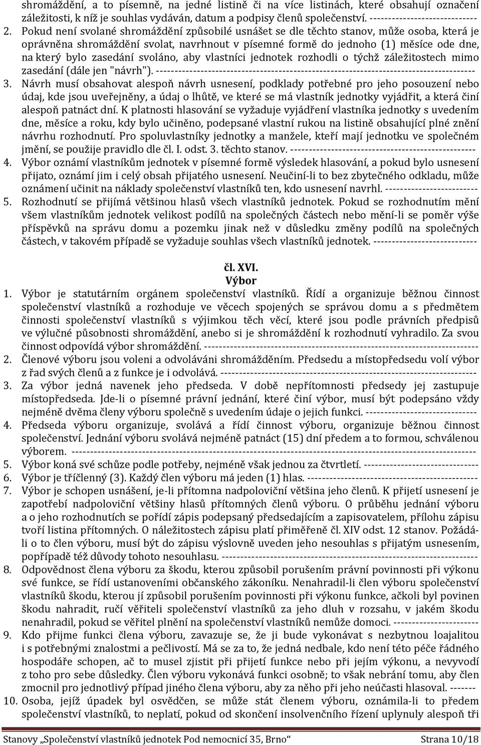 zasedání svoláno, aby vlastníci jednotek rozhodli o týchž záležitostech mimo zasedání (dále jen "návrh"). -------------------------------------------------------------------------------------- 3.