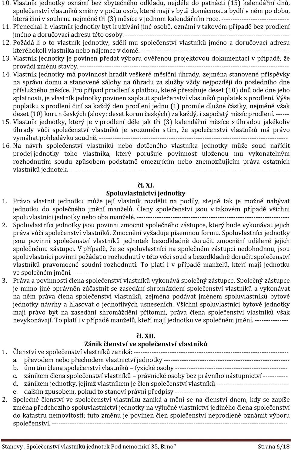 Přenechal-li vlastník jednotky byt k užívání jiné osobě, oznámí v takovém případě bez prodlení jméno a doručovací adresu této osoby.