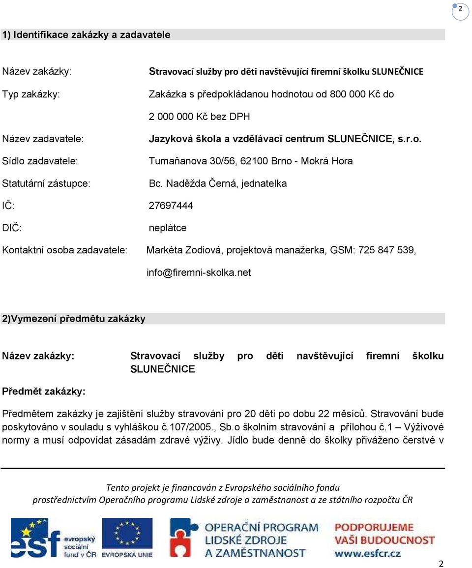 Naděžda Černá, jednatelka IČ: 27697444 DIČ: neplátce Kontaktní osoba zadavatele: Markéta Zodiová, projektová manažerka, GSM: 725 847 539, info@firemni-skolka.