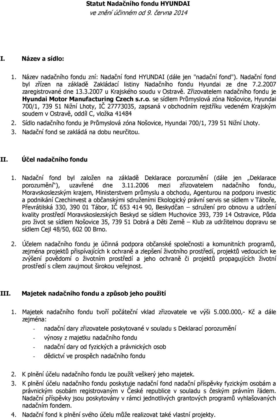 Zřizovatelem nadačního fondu je Hyundai Motor Manufacturing Czech s.r.o. se sídlem Průmyslová zóna Nošovice, Hyundai 700/1, 739 51 Nižní Lhoty, IČ 27773035, zapsaná v obchodním rejstříku vedeném Krajským soudem v Ostravě, oddíl C, vložka 41484 2.