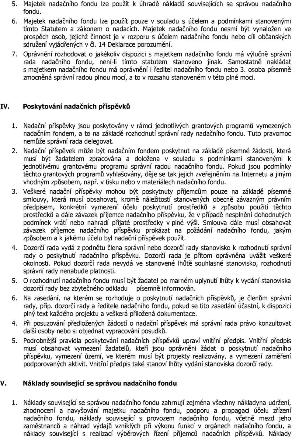 Majetek nadačního fondu nesmí být vynaložen ve prospěch osob, jejichž činnost je v rozporu s účelem nadačního fondu nebo cíli občanských sdružení vyjádřených v čl. 14 Deklarace porozumění. 7.