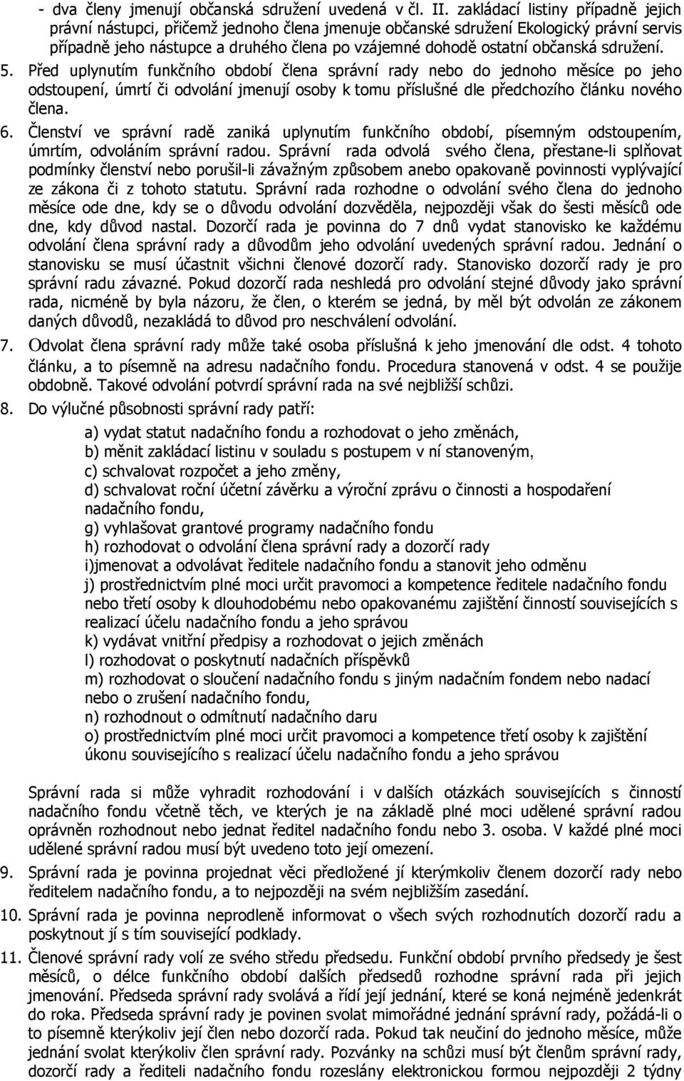 sdružení. 5. Před uplynutím funkčního období člena správní rady nebo do jednoho měsíce po jeho odstoupení, úmrtí či odvolání jmenují osoby k tomu příslušné dle předchozího článku nového člena. 6.