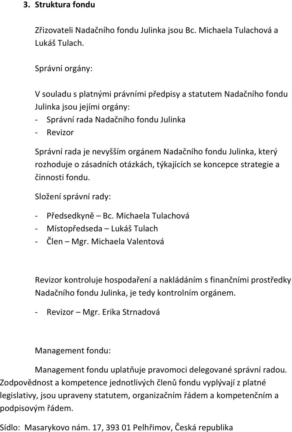 Nadačního fondu Julinka, který rozhoduje o zásadních otázkách, týkajících se koncepce strategie a činnosti fondu. Složení správní rady: - Předsedkyně Bc.