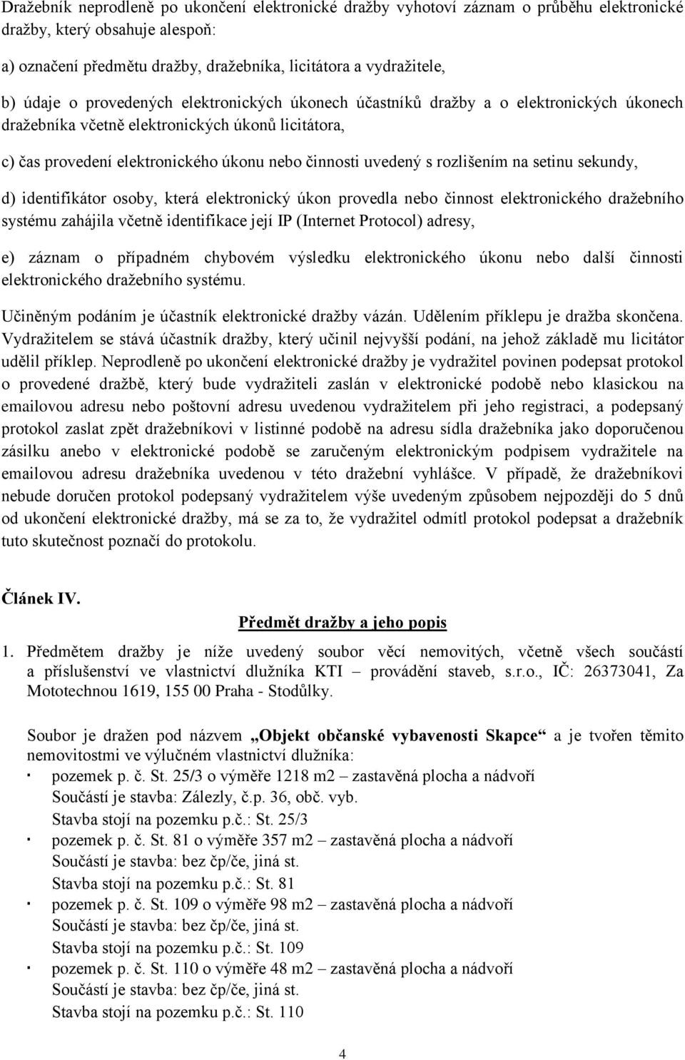 rozlišením na setinu sekundy, d) identifikátor osoby, která elektronický úkon provedla nebo činnost elektronického dražebního systému zahájila včetně identifikace její IP (Internet Protocol) adresy,