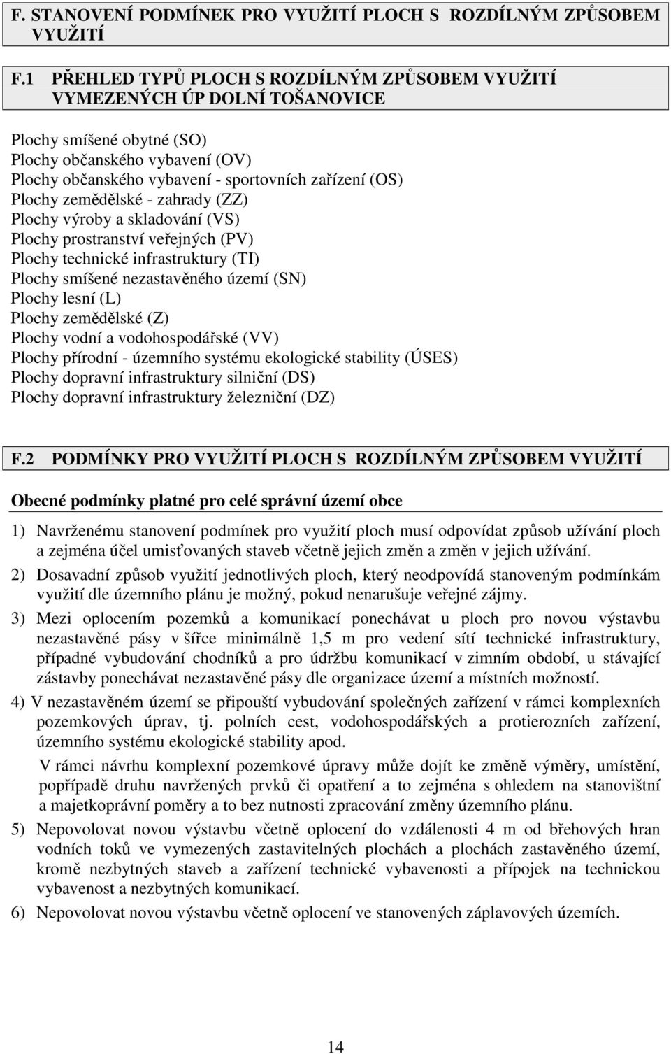 Plochy zemědělské - zahrady (ZZ) Plochy výroby a skladování (VS) Plochy prostranství veřejných (PV) Plochy technické infrastruktury (TI) Plochy smíšené nezastavěného území (SN) Plochy lesní (L)