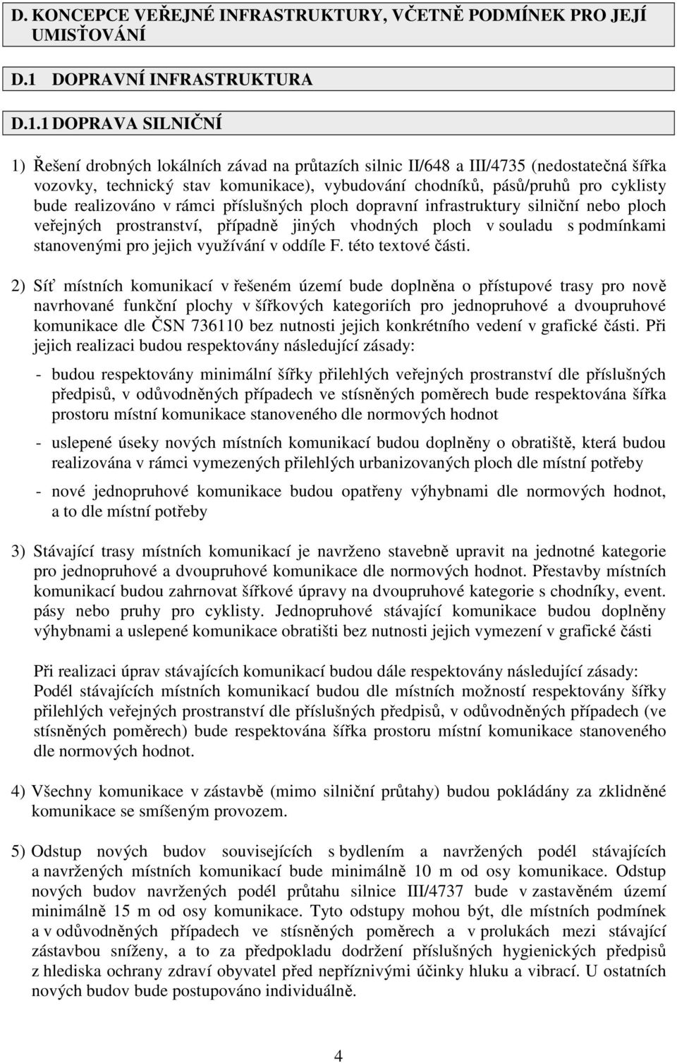 1 DOPRAVA SILNIČNÍ 1) Řešení drobných lokálních závad na průtazích silnic II/648 a III/4735 (nedostatečná šířka vozovky, technický stav komunikace), vybudování chodníků, pásů/pruhů pro cyklisty bude