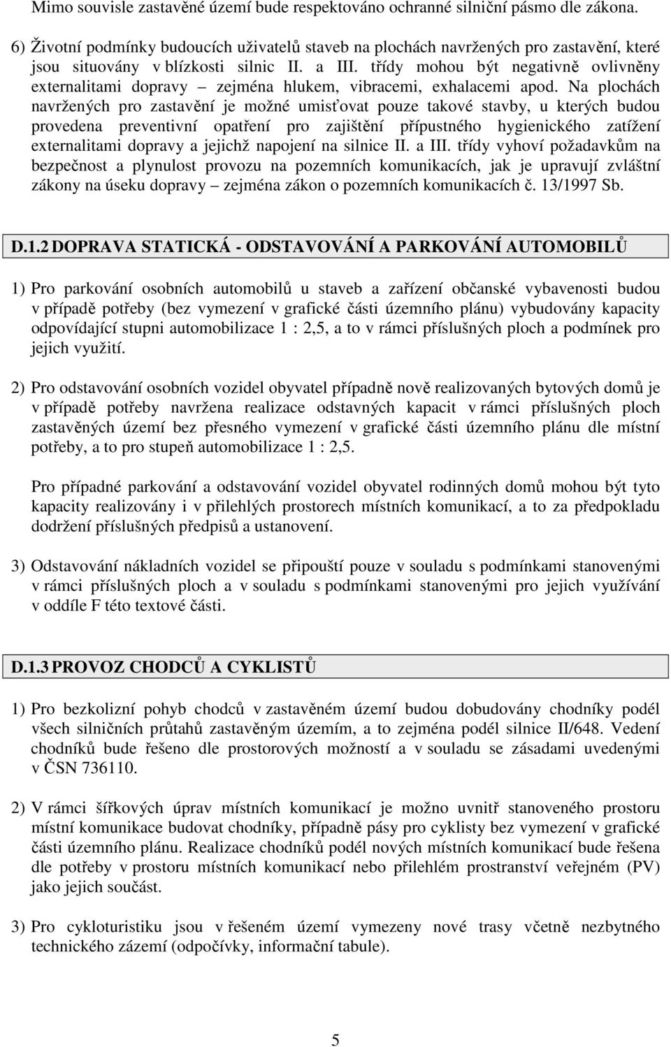 třídy mohou být negativně ovlivněny externalitami dopravy zejména hlukem, vibracemi, exhalacemi apod.