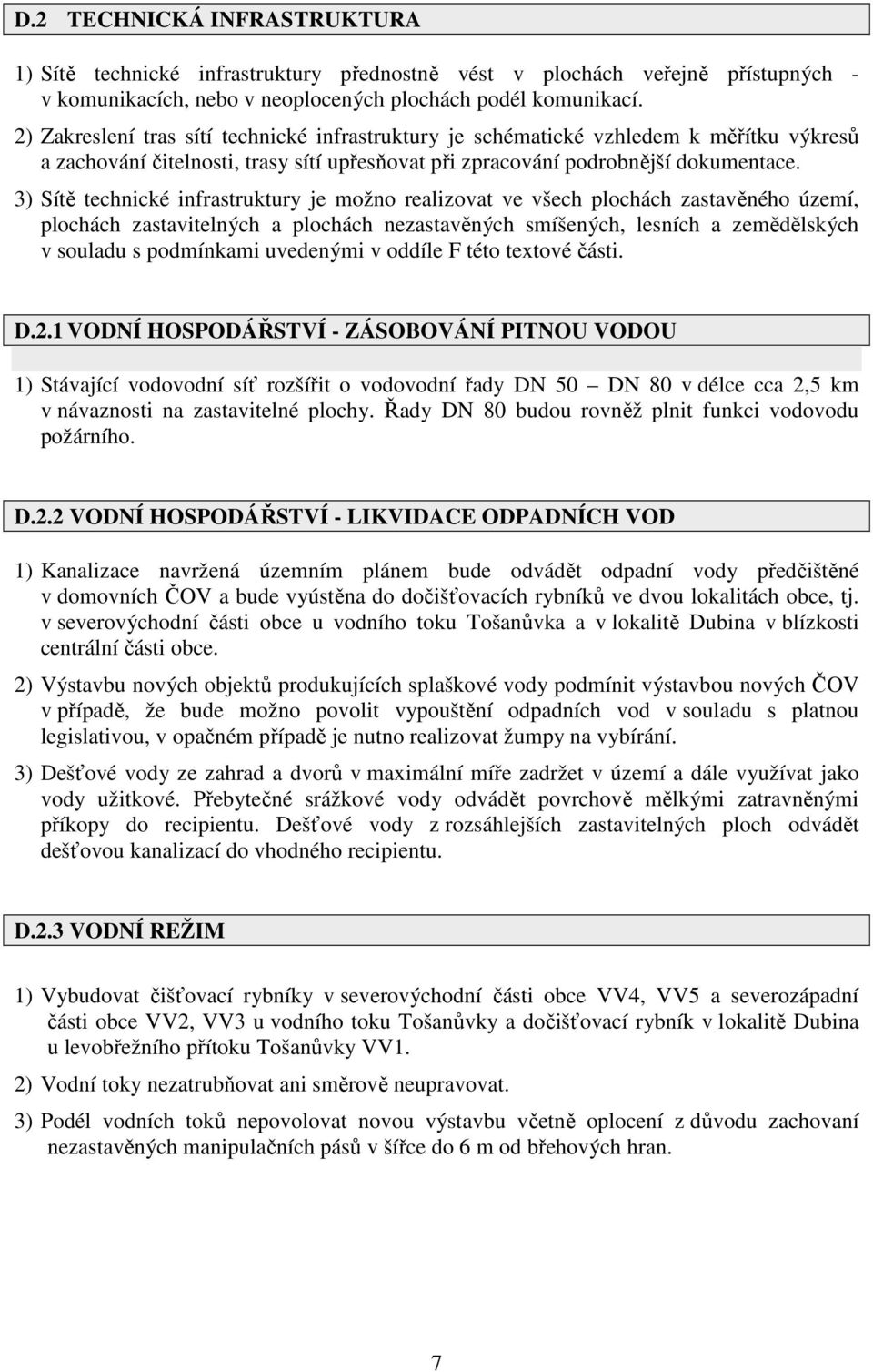 3) Sítě technické infrastruktury je možno realizovat ve všech plochách zastavěného území, plochách zastavitelných a plochách nezastavěných smíšených, lesních a zemědělských v souladu s podmínkami