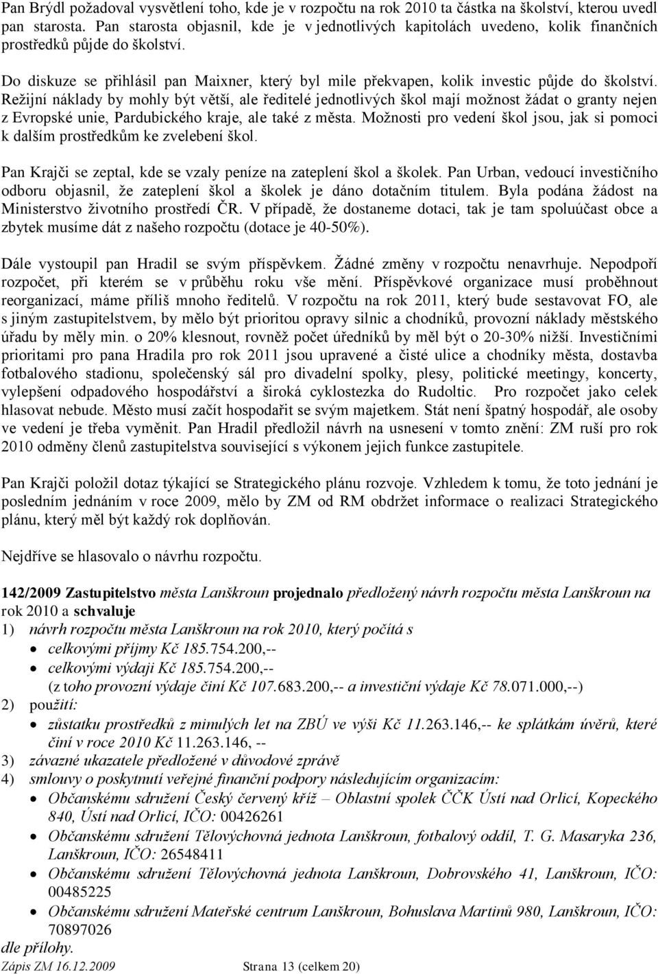 Do diskuze se přihlásil pan Maixner, který byl mile překvapen, kolik investic půjde do školství.