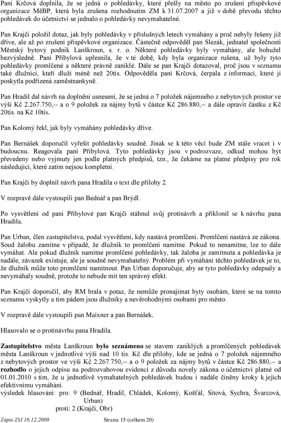 Pan Krajči poloţil dotaz, jak byly pohledávky v příslušných letech vymáhány a proč nebyly řešeny jiţ dříve, ale aţ po zrušení příspěvkové organizace.