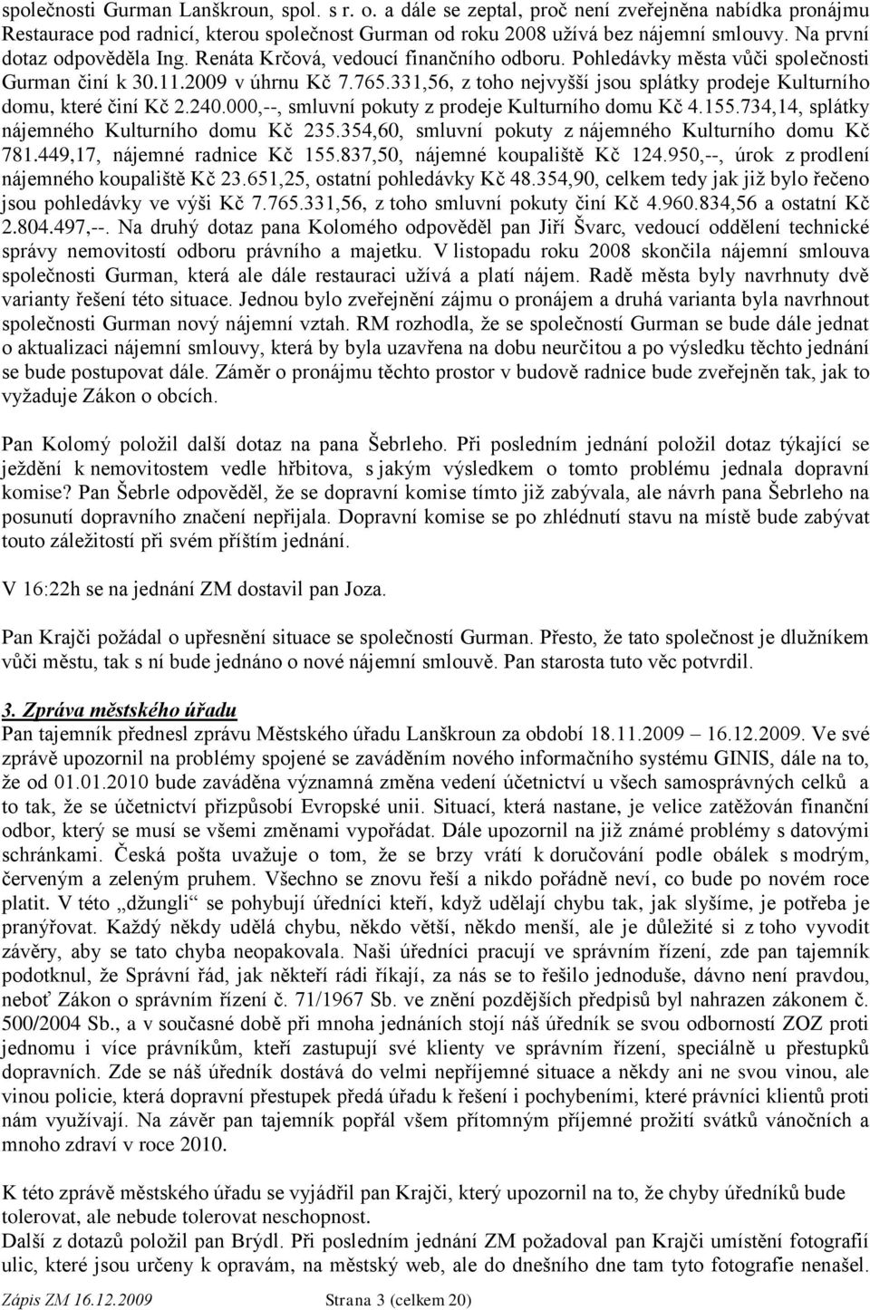 331,56, z toho nejvyšší jsou splátky prodeje Kulturního domu, které činí Kč 2.240.000,--, smluvní pokuty z prodeje Kulturního domu Kč 4.155.734,14, splátky nájemného Kulturního domu Kč 235.