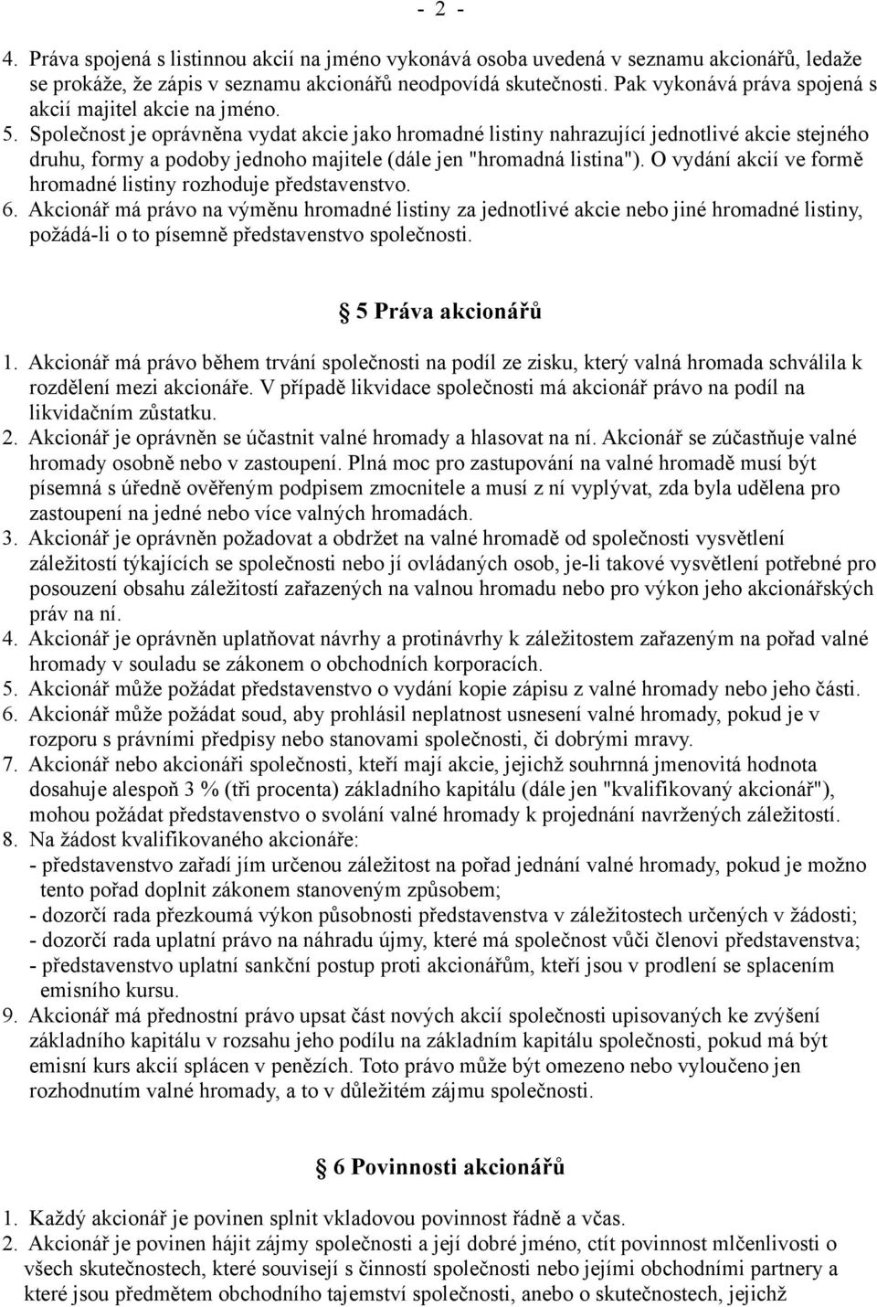 Společnost je oprávněna vydat akcie jako hromadné listiny nahrazující jednotlivé akcie stejného druhu, formy a podoby jednoho majitele (dále jen "hromadná listina").