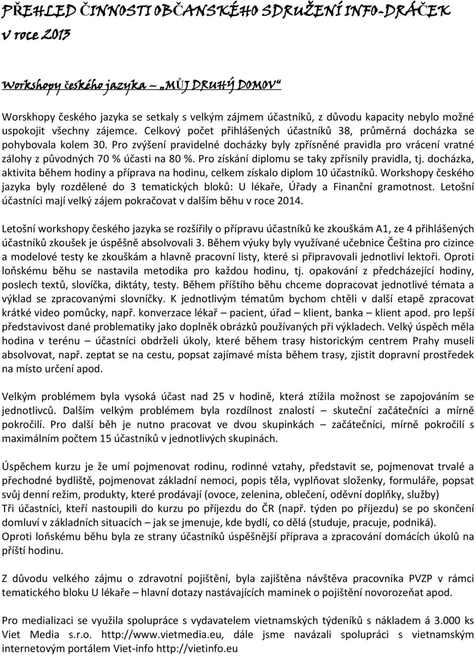 Pro zvýšení pravidelné docházky byly zpřísněné pravidla pro vrácení vratné zálohy z původných 70 % účasti na 80 %. Pro získání diplomu se taky zpřísnily pravidla, tj.