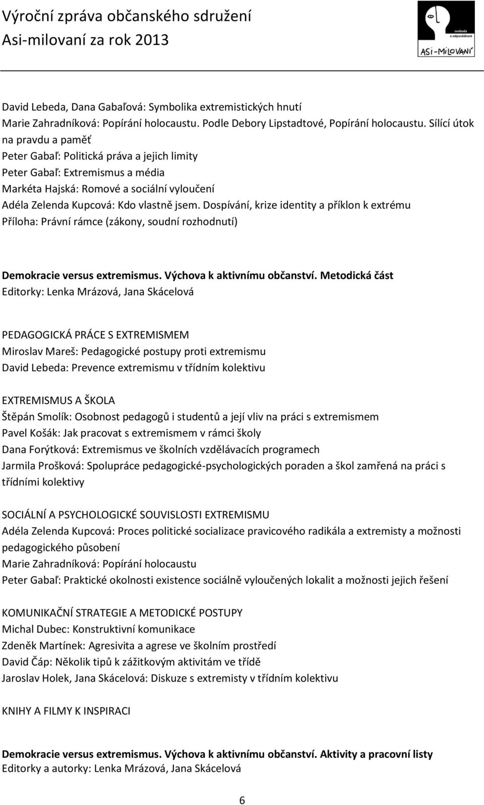 Dospívání, krize identity a příklon k extrému Příloha: Právní rámce (zákony, soudní rozhodnutí) Demokracie versus extremismus. Výchova k aktivnímu občanství.