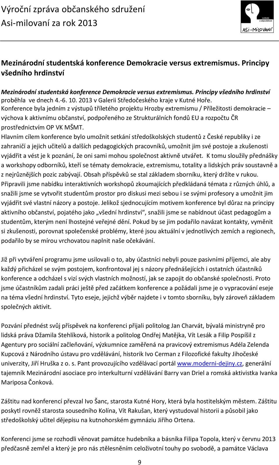 Konference byla jedním z výstupů tříletého projektu Hrozby extremismu / Příležitosti demokracie výchova k aktivnímu občanství, podpořeného ze Strukturálních fondů EU a rozpočtu ČR prostřednictvím OP