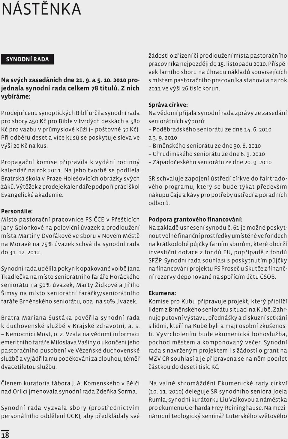 Při odběru deset a více kusů se poskytuje sleva ve výši 20 Kč na kus. Propagační komise připravila k vydání rodinný kalendář na rok 2011.