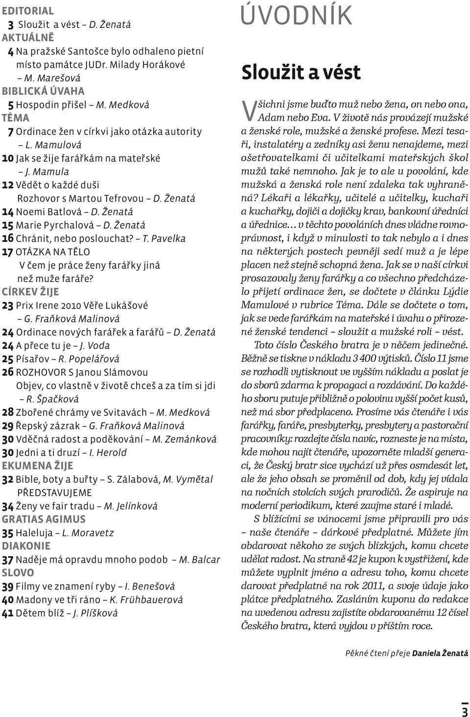 Ženatá 15 Marie Pyrchalová D. Ženatá 16 Chránit, nebo poslouchat? T. Pavelka 17 OTÁZKA NA TĚLO V čem je práce ženy farářky jiná než muže faráře? CÍRKEV ŽIJE 23 Prix Irene 2010 Věře Lukášové G.
