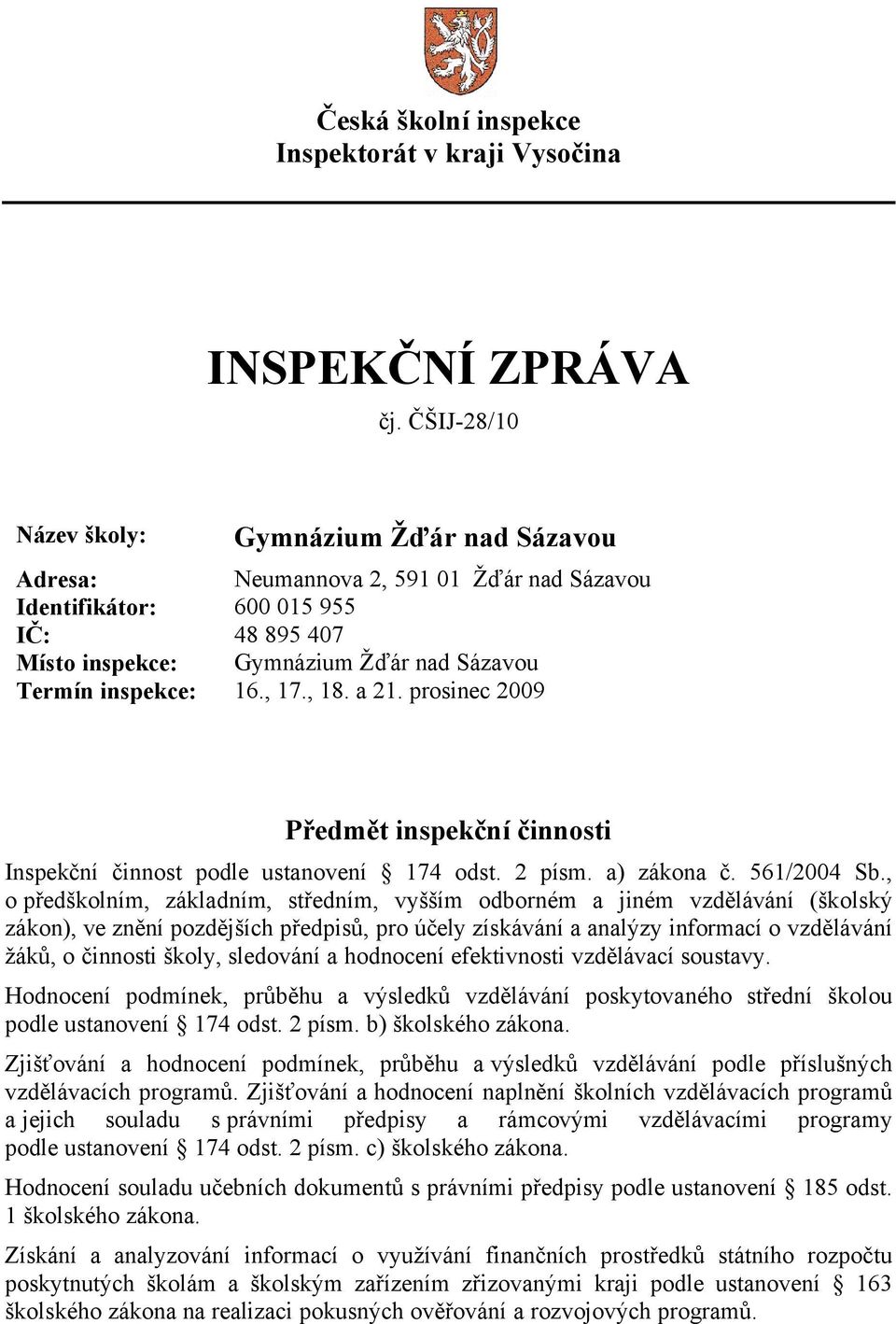 16., 17., 18. a 21. prosinec 2009 Předmět inspekčné činnosti InspekčnÜ činnost podle ustanovenü á 174 odst. 2 püsm. a) zökona č. 561/2004 Sb.