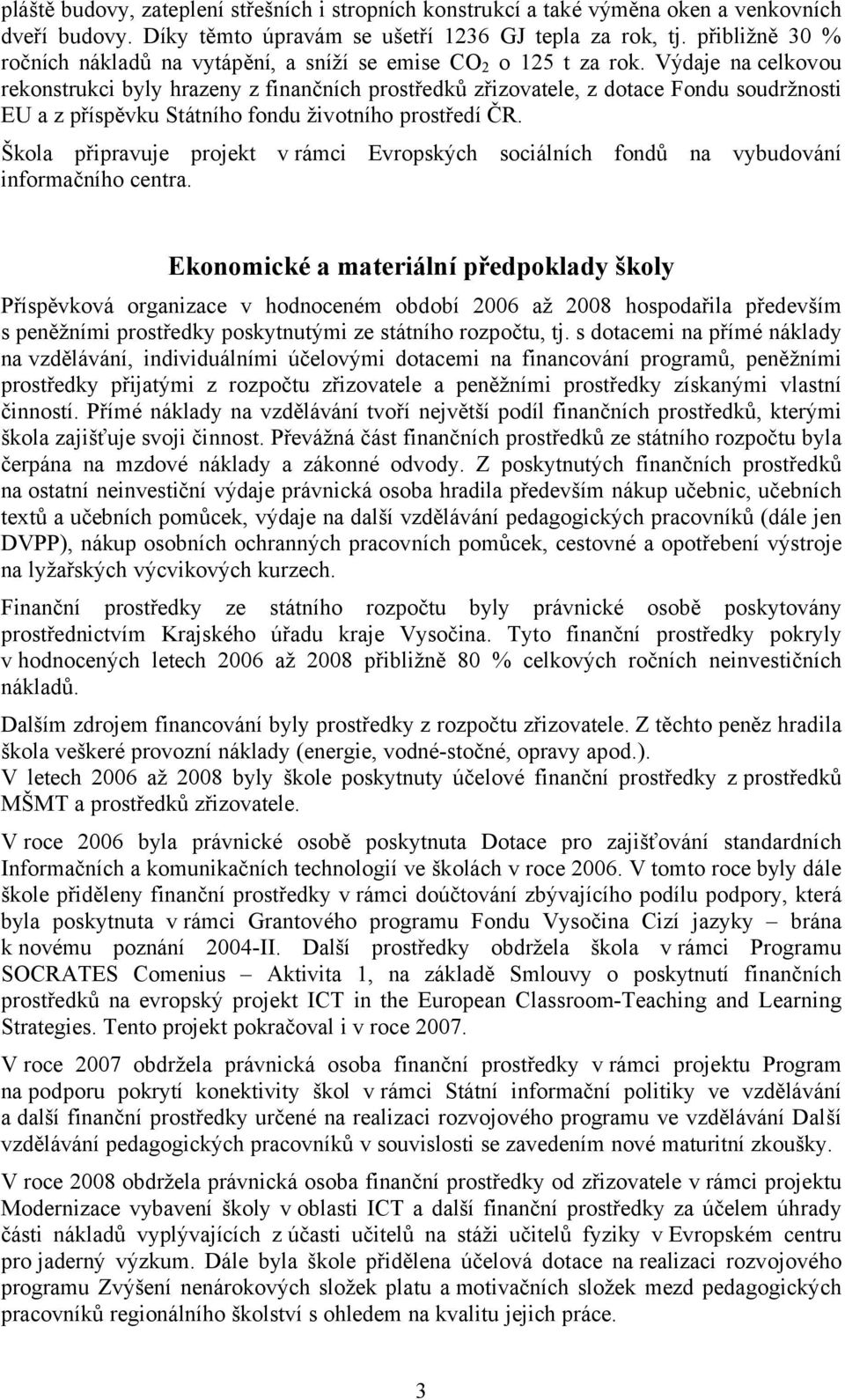 Vådaje na celkovou rekonstrukci byly hrazeny z finančnüch prostředků zřizovatele, z dotace Fondu soudržnosti EU a z přüspěvku StÖtnÜho fondu životnüho prostředü ČR.