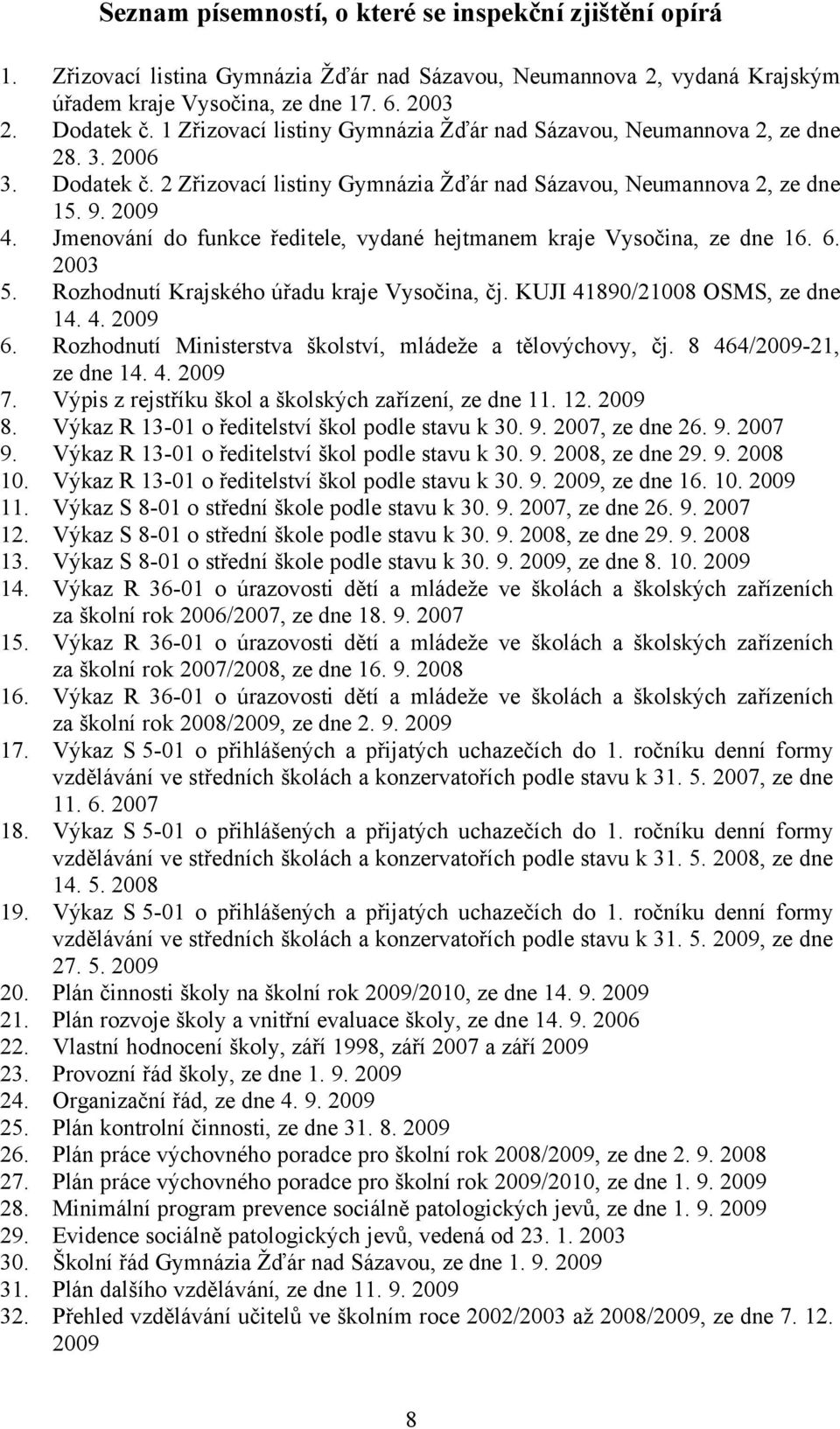 JmenovÖnÜ do funkce ředitele, vydanä hejtmanem kraje Vysočina, ze dne 16. 6. 2003 5. RozhodnutÜ Krajskäho éřadu kraje Vysočina, čj. KUJI 41890/21008 OSMS, ze dne 14. 4. 2009 6.