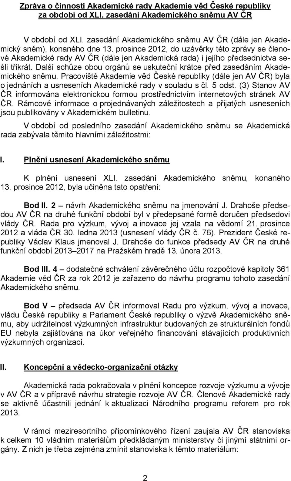 prosince 2012, do uzávěrky této zprávy se členové Akademické rady AV ČR (dále jen Akademická rada) i jejího předsednictva sešli třikrát.