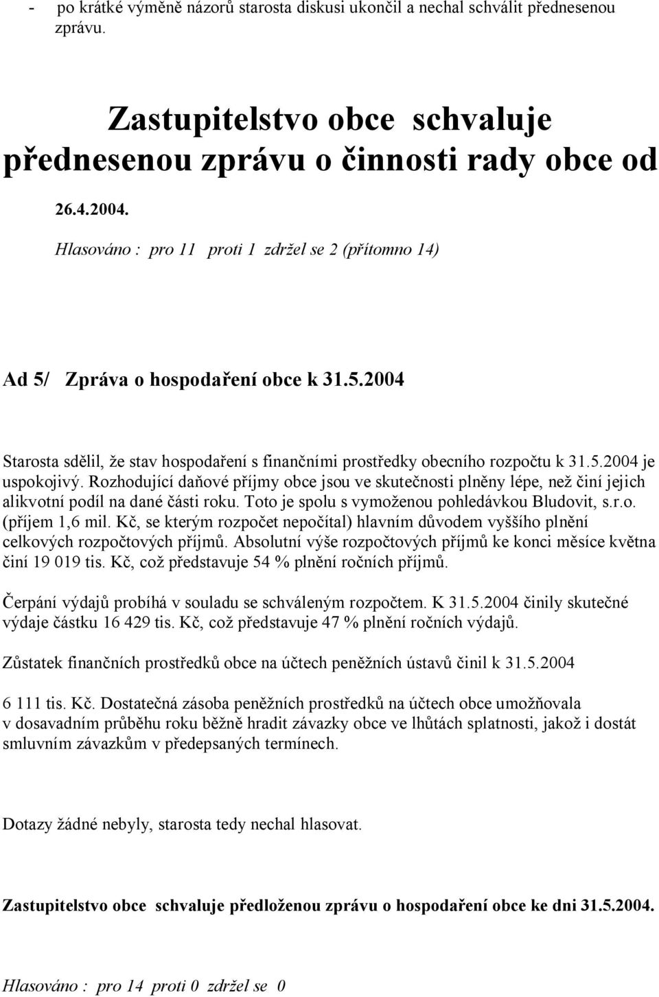 Rozhodující da ové p íjmy obce jsou ve skute nosti pln ny lépe, ne iní jejich alikvotní podíl na dané ásti roku. Toto je spolu s vymo enou pohledávkou Bludovit, s.r.o. (p íjem 1,6 mil.