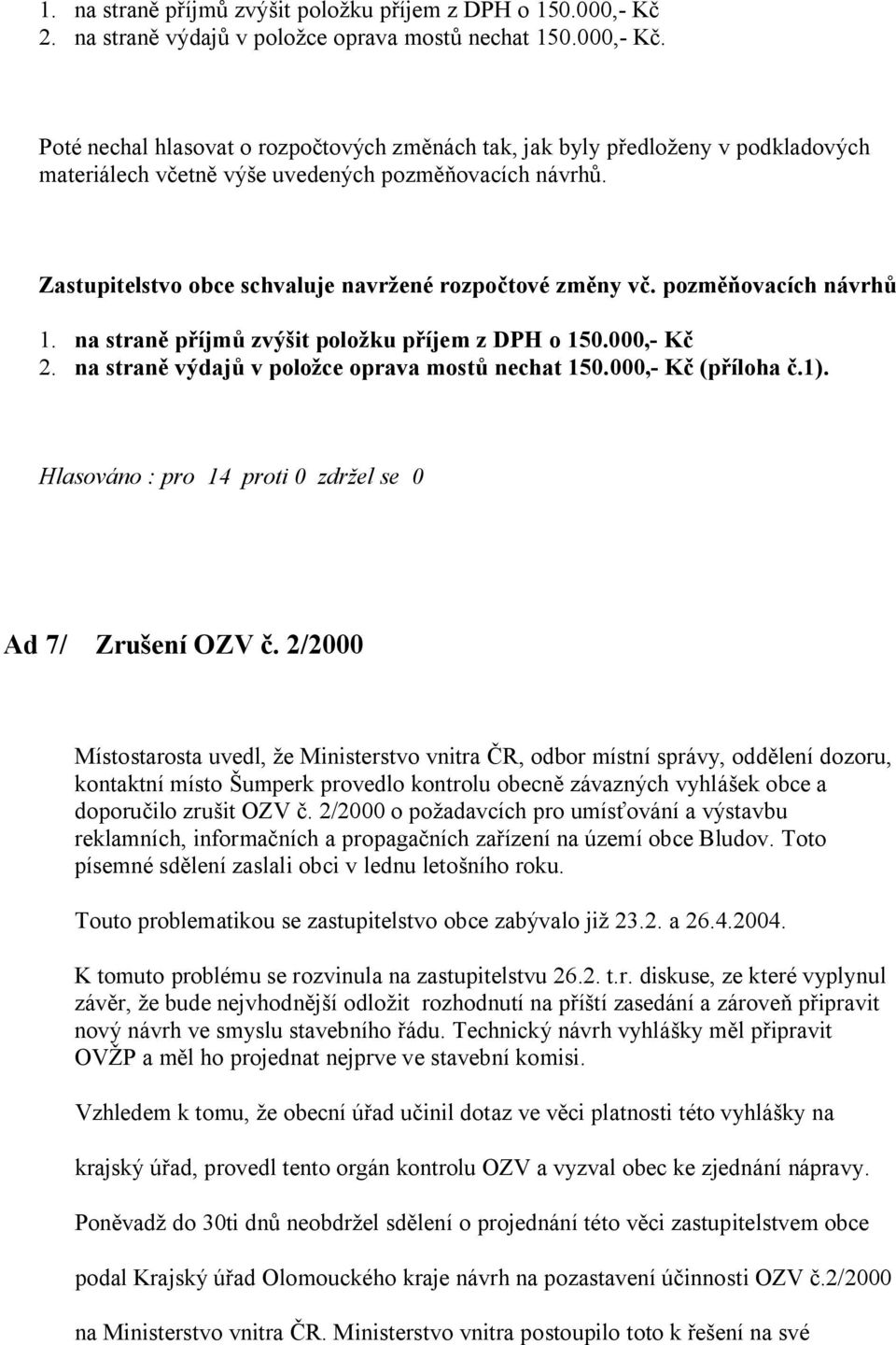 000,- K (p íloha.1). Hlasováno : pro 14 proti 0 zdr el se 0 Ad 7/ Zru ení OZV.