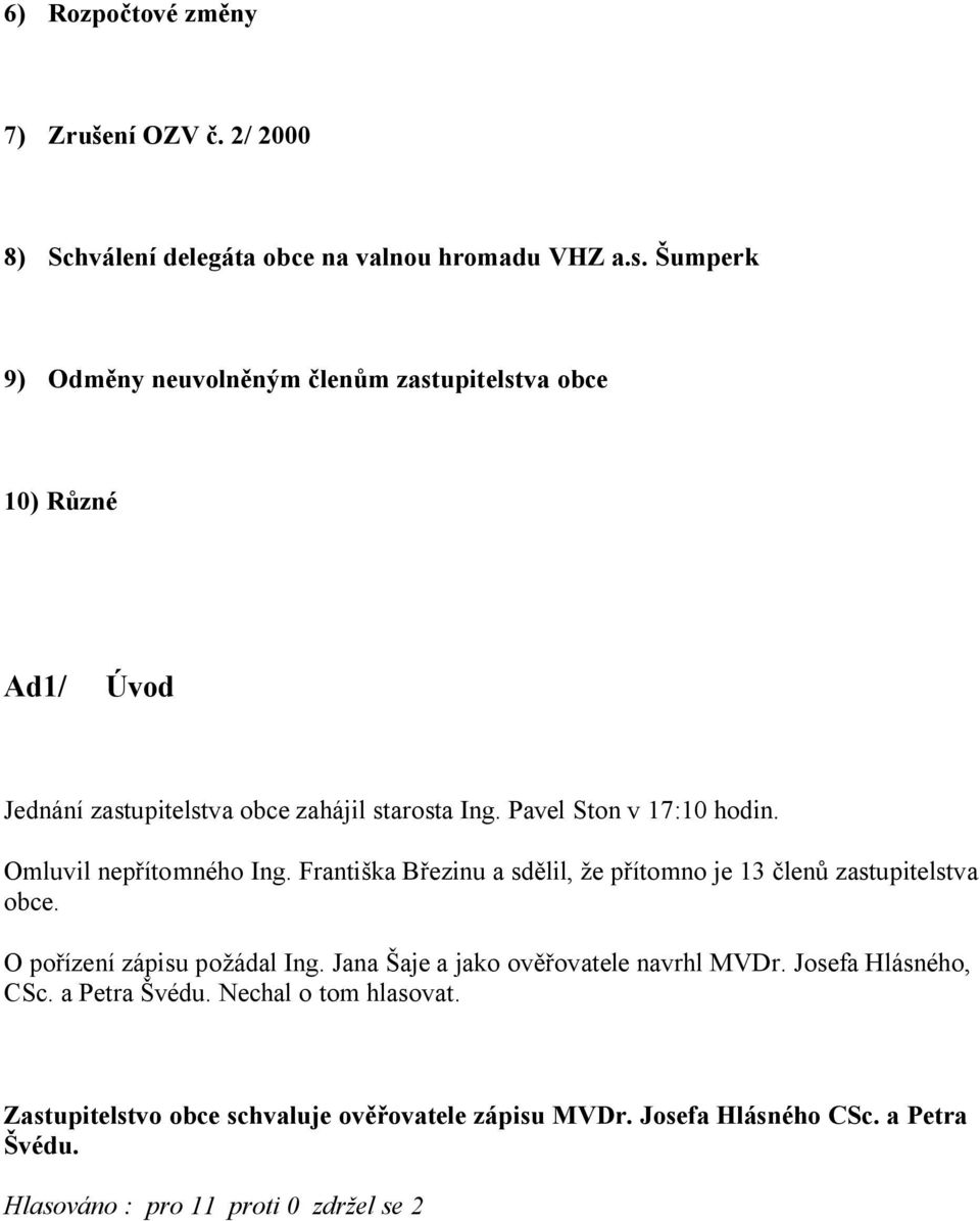 Omluvil nep ítomného Ing. Franti ka B ezinu a sd lil, e p ítomno je 13 len zastupitelstva obce. O po ízení zápisu po ádal Ing.