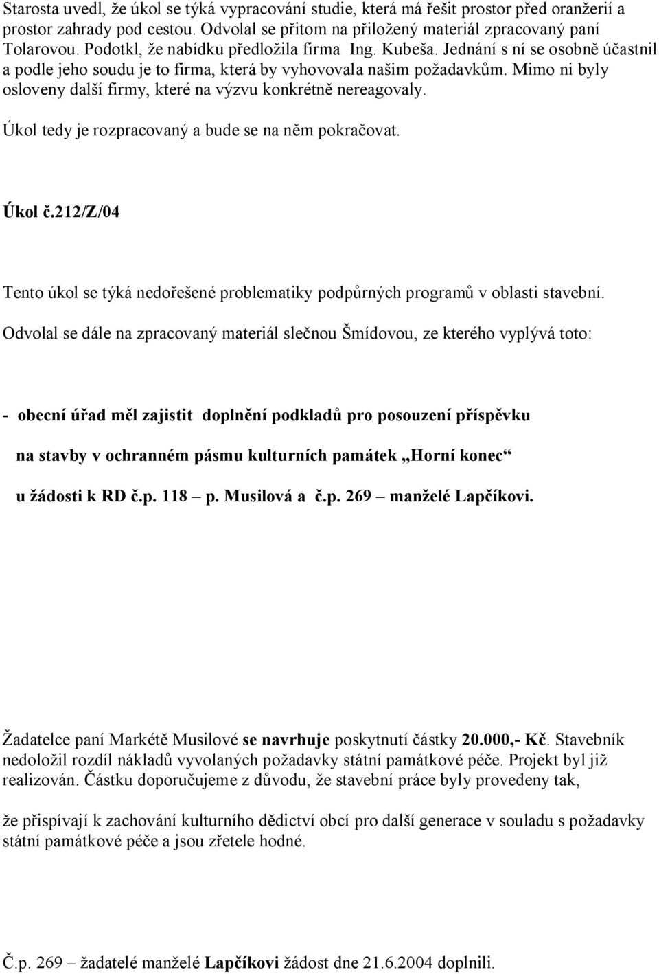 Mimo ni byly osloveny dal í firmy, které na výzvu konkrétn nereagovaly. Úkol tedy je rozpracovaný a bude se na n m pokra ovat. Úkol.212/Z/04 Tento úkol se týká nedo ené problematiky podp rných program v oblasti stavební.