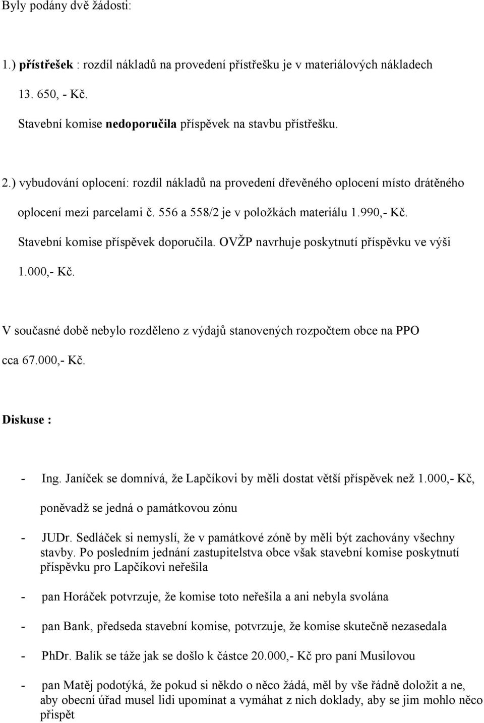 OV P navrhuje poskytnutí p ísp vku ve vý i 1.000,- K. V sou asné dob nebylo rozd leno z výdaj stanovených rozpo tem obce na PPO cca 67.000,- K. Diskuse : - Ing.