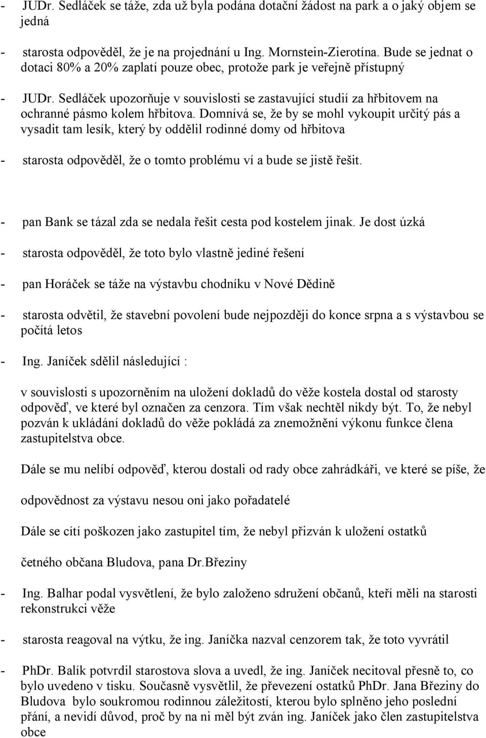 Domnívá se, e by se mohl vykoupit ur itý pás a vysadit tam lesík, který by odd lil rodinné domy od h bitova - starosta odpov l, e o tomto problému ví a bude se jist it.