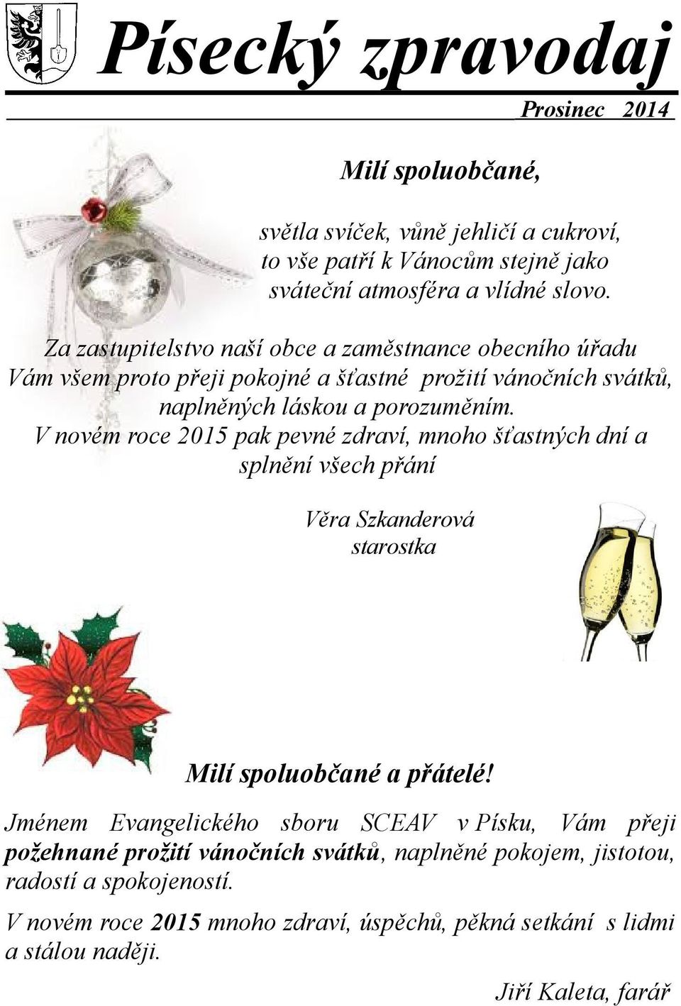 V novém roce 2015 pak pevné zdraví, mnoho šťastných dní a splnění všech přání Věra Szkanderová starostka Milí spoluobčané a přátelé!