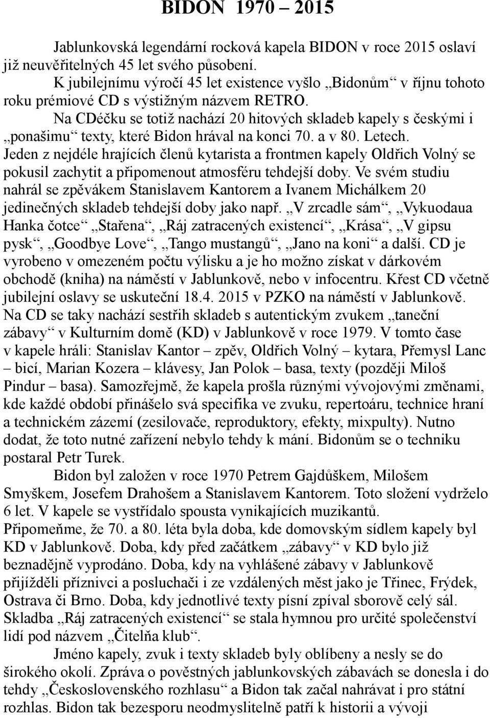 Na CDéčku se totiž nachází 20 hitových skladeb kapely s českými i ponašimu texty, které Bidon hrával na konci 70. a v 80. Letech.