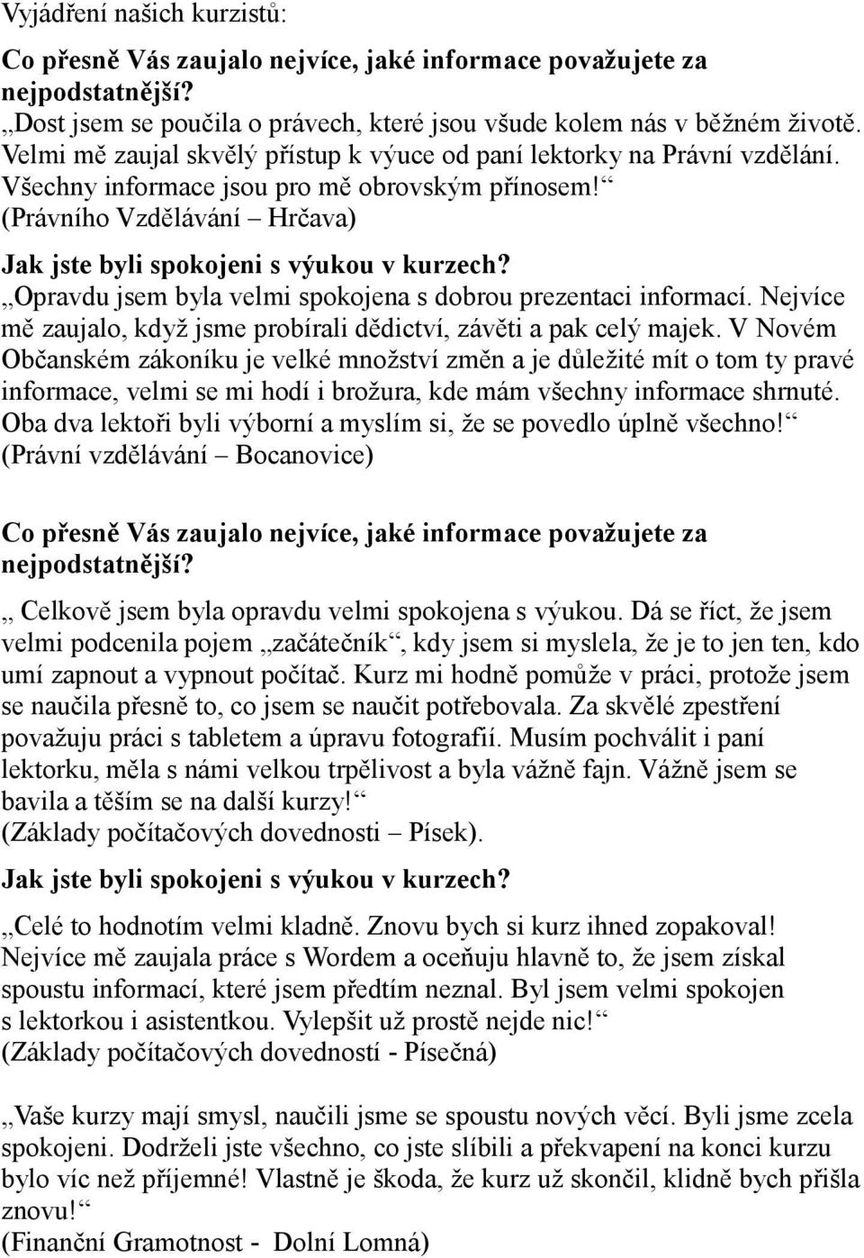 Opravdu jsem byla velmi spokojena s dobrou prezentaci informací. Nejvíce mě zaujalo, když jsme probírali dědictví, závěti a pak celý majek.