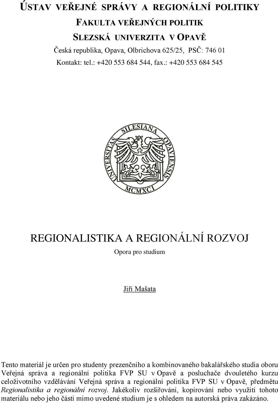 : +420 553 684 545 REGIONALISTIKA A REGIONÁLNÍ ROZVOJ Opora pro studium Jiří Mašata Tento materiál je určen pro studenty prezenčního a kombinovaného bakalářského studia oboru