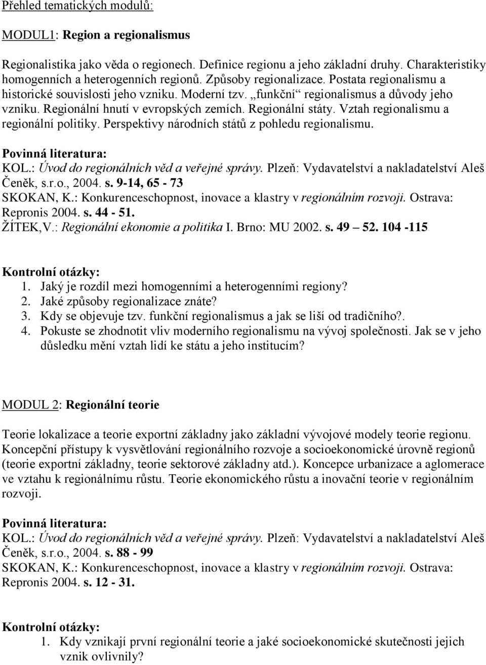 Vztah regionalismu a regionální politiky. Perspektivy národních států z pohledu regionalismu. Čeněk, s.r.o., 2004. s. 9-14, 65-73 SKOKAN, K.