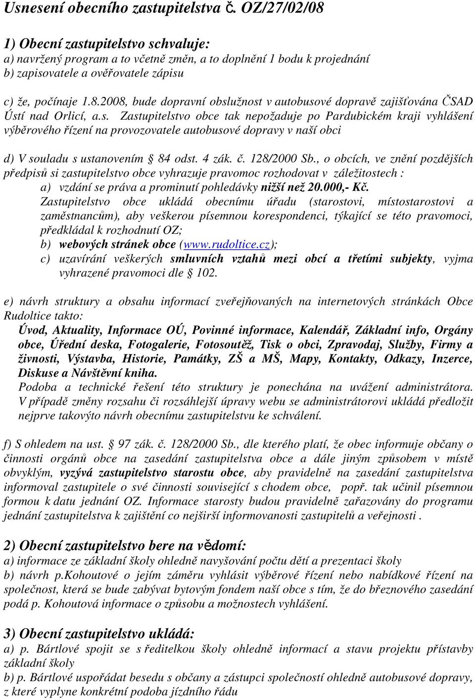 s. Zastupitelstvo obce tak nepožaduje po Pardubickém kraji vyhlášení výběrového řízení na provozovatele autobusové dopravy v naší obci d) V souladu s ustanovením 84 odst. 4 zák. č. 128/2000 Sb.