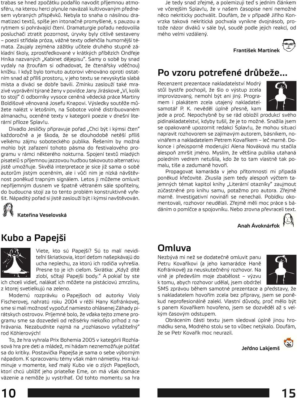 Dramaturgie pořadu nedovolila posluchači ztratit pozornost, úryvky byly citlivě sestaveny poezii střídala próza, vážné texty odlehčila humornější témata.