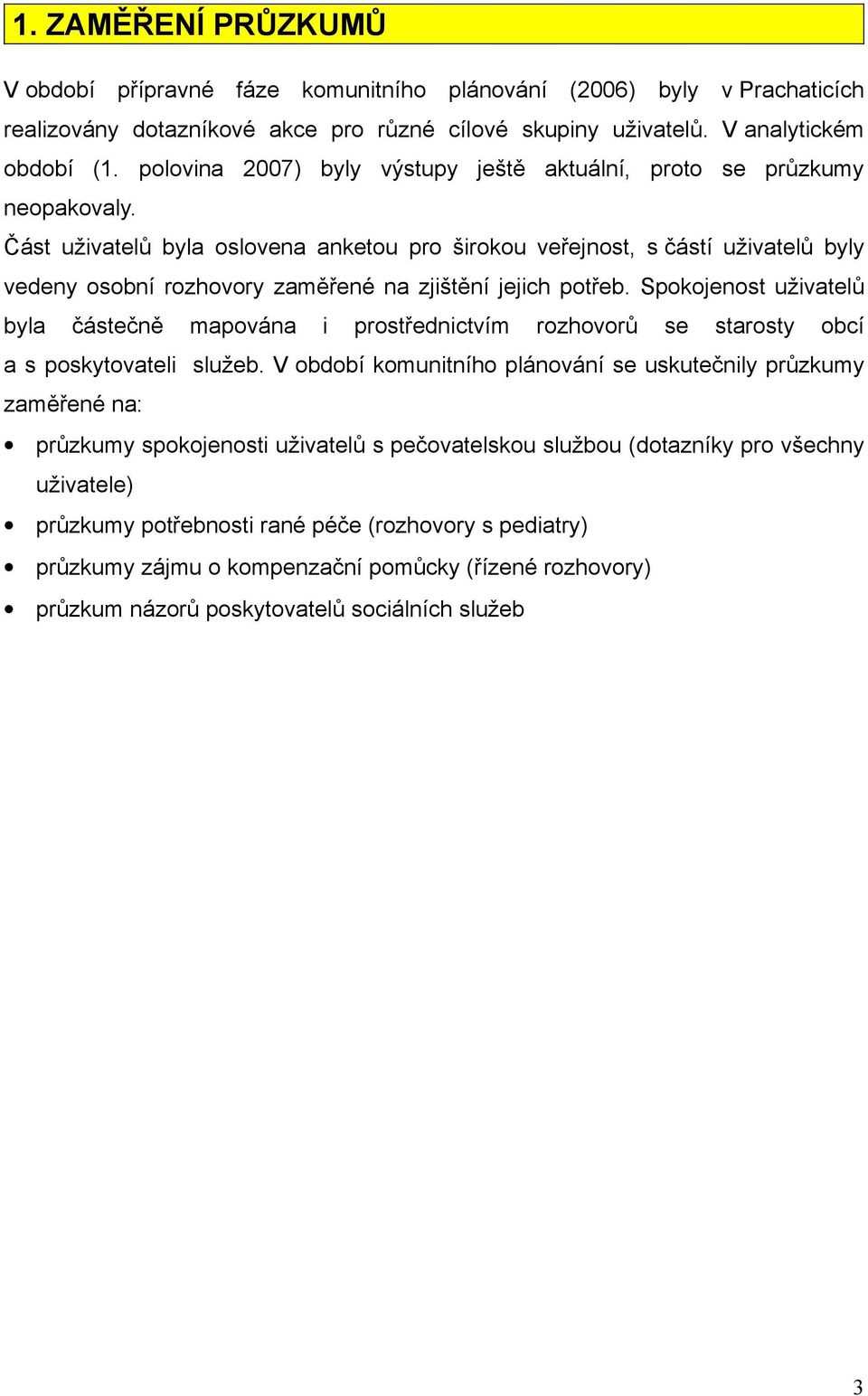 Část uživatelů byla oslovena anketou pro širokou veřejnost, s částí uživatelů byly vedeny osobní rozhovory zaměřené na zjištění jejich potřeb.