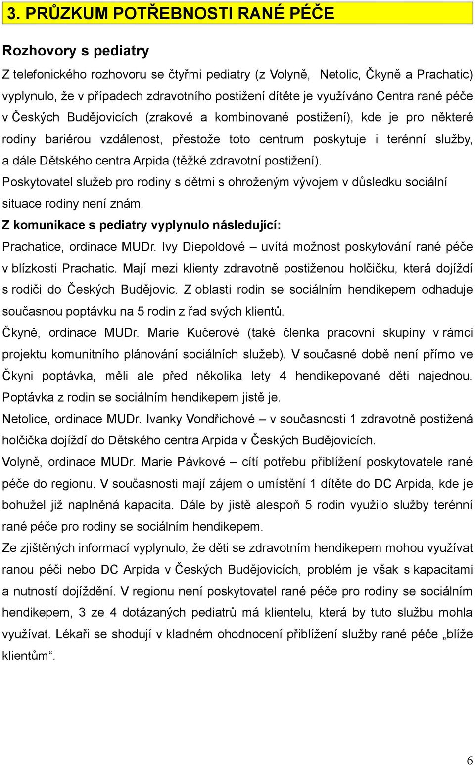 centra Arpida (těžké zdravotní postižení). Poskytovatel služeb pro rodiny s dětmi s ohroženým vývojem v důsledku sociální situace rodiny není znám.