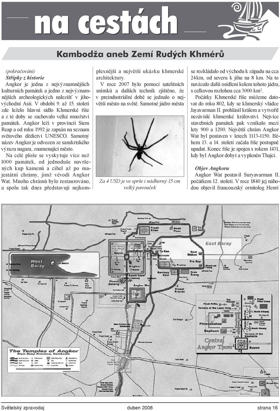 Angkor leží v provincii Siem Reap a od roku 1992 je zapsán na seznam světového dědictví UNESCO. Samotný název Angkor je odvozen ze sanskrtského výrazu nagara, znamenající město.