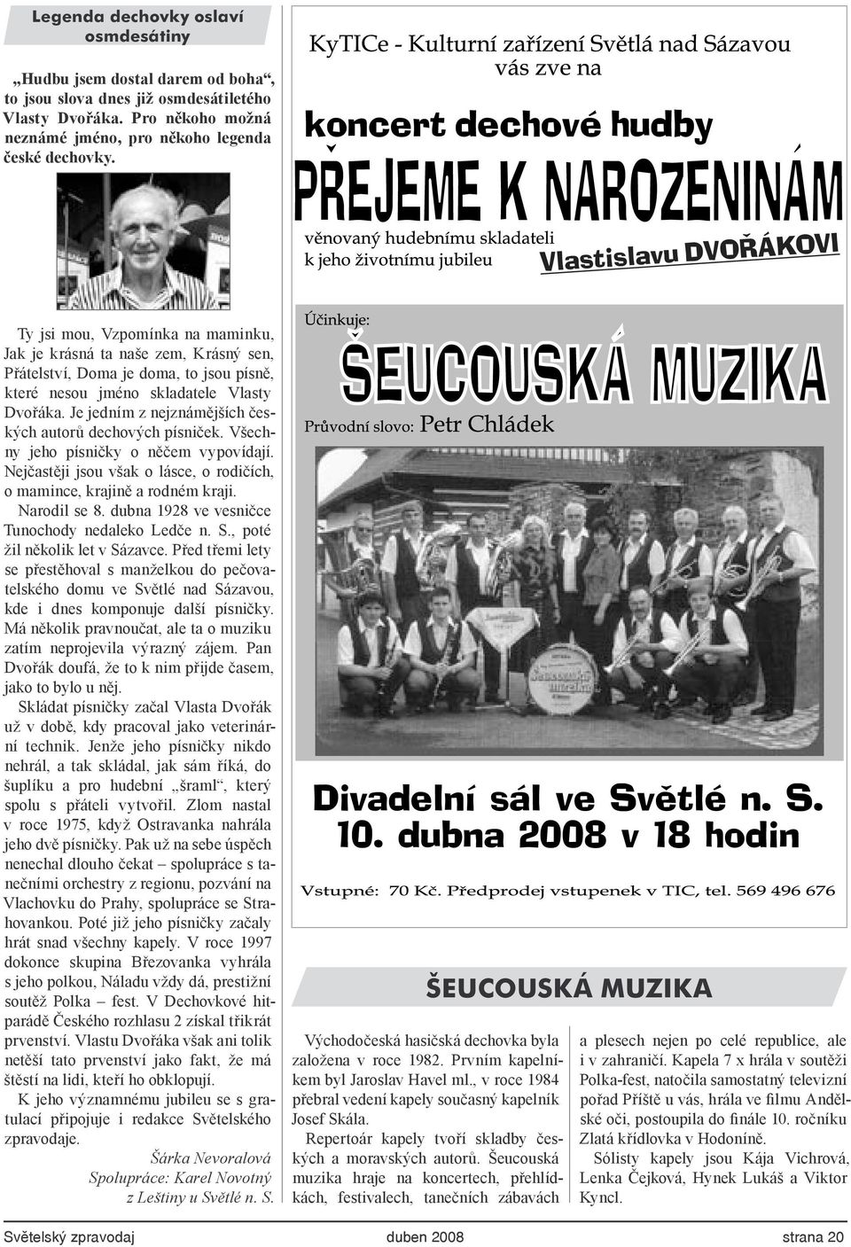 Je jedním z nejznámějších českých autorů dechových písniček. Všechny jeho písničky o něčem vypovídají. Nejčastěji jsou však o lásce, o rodičích, o mamince, krajině a rodném kraji. Narodil se 8.