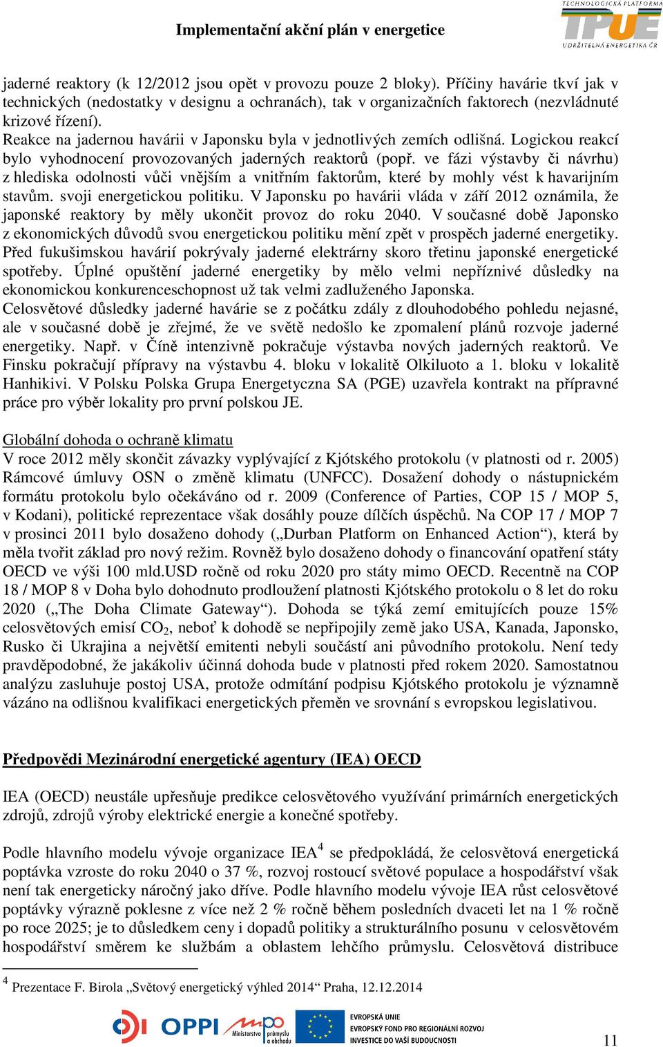 ve fázi výstavby či návrhu) z hlediska odolnosti vůči vnějším a vnitřním faktorům, které by mohly vést k havarijním stavům. svoji energetickou politiku.