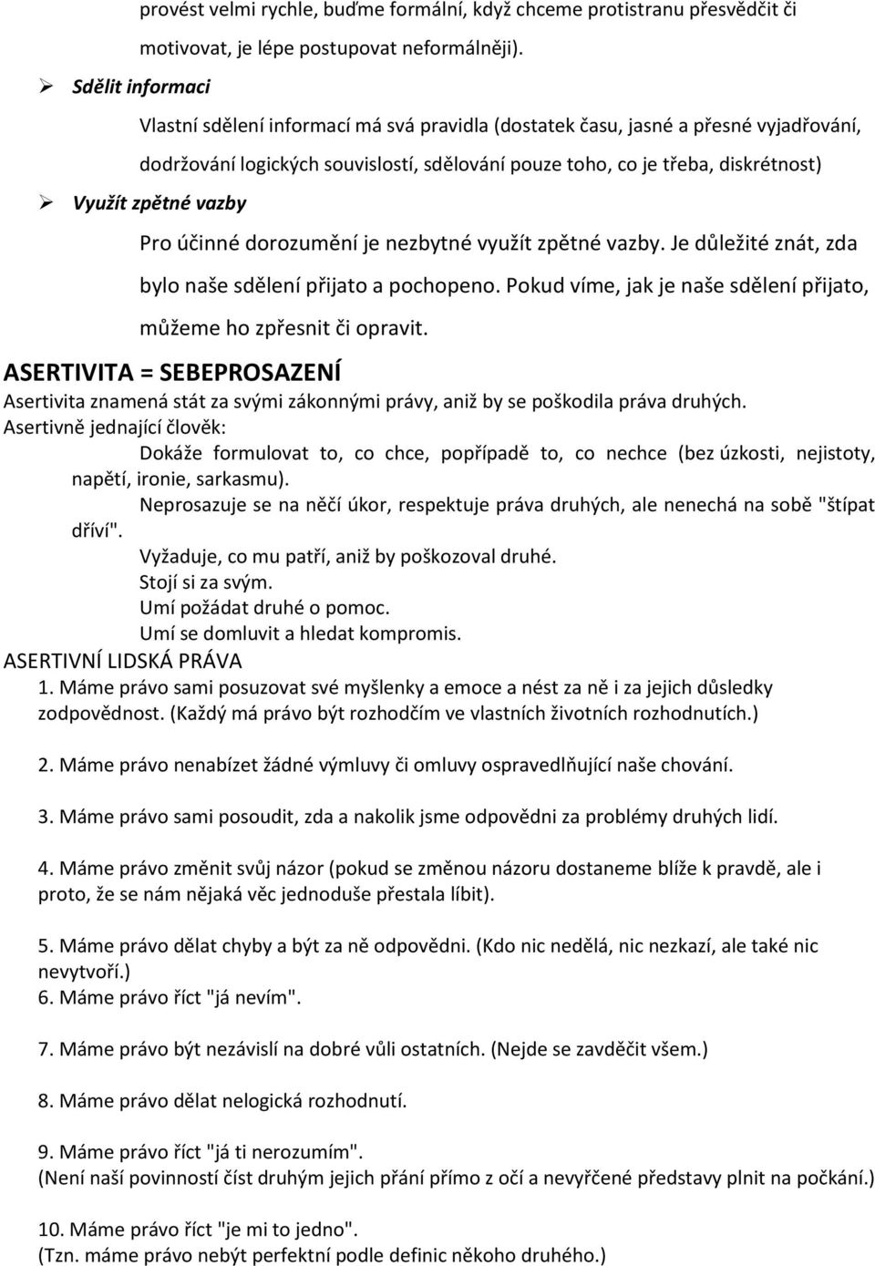 dorozumění je nezbytné využít zpětné vazby. Je důležité znát, zda bylo naše sdělení přijato a pochopeno. Pokud víme, jak je naše sdělení přijato, můžeme ho zpřesnit či opravit.