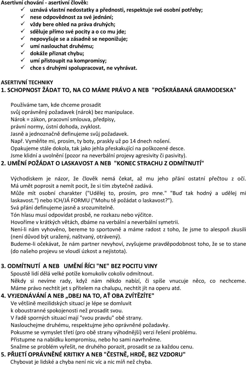 SCHOPNOST ŽÁDAT TO, NA CO MÁME PRÁVO A NEB "POŠKRÁBANÁ GRAMODESKA" Používáme tam, kde chceme prosadit svůj oprávněný požadavek (nárok) bez manipulace.